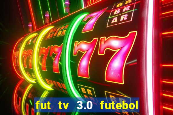 fut tv 3.0 futebol ao vivo